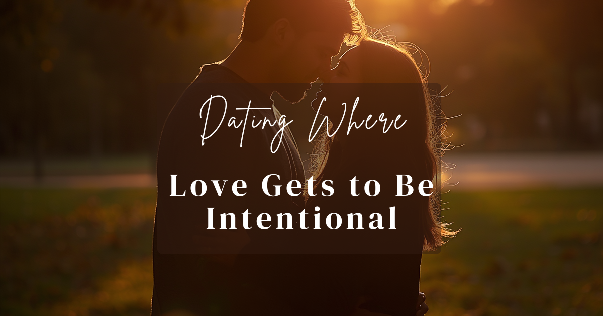 Dating Where Love Gets to Be Intentional